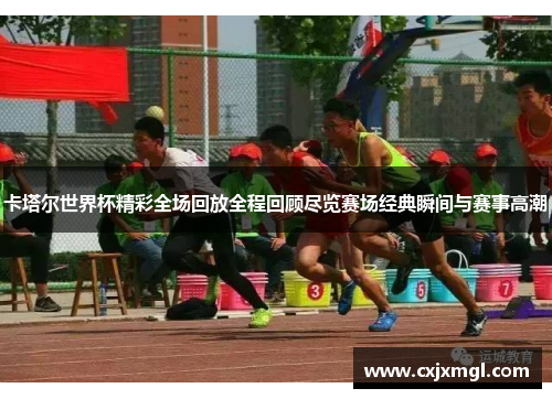 卡塔尔世界杯精彩全场回放全程回顾尽览赛场经典瞬间与赛事高潮