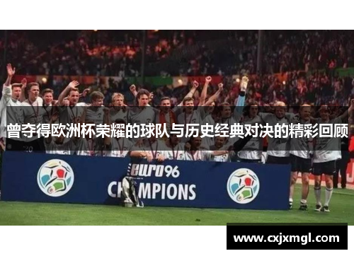 曾夺得欧洲杯荣耀的球队与历史经典对决的精彩回顾