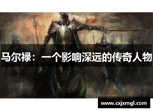 马尔禄：一个影响深远的传奇人物