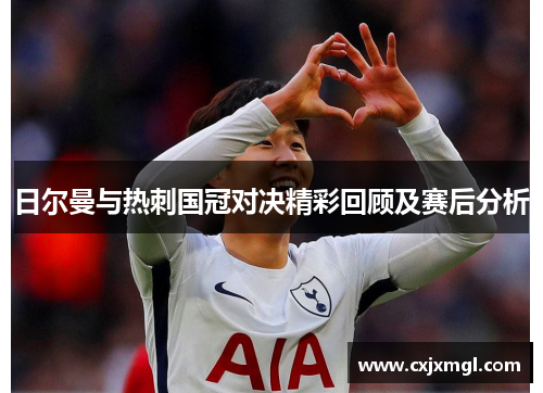 日尔曼与热刺国冠对决精彩回顾及赛后分析