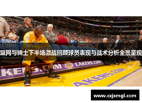篮网与骑士下半场激战回顾球员表现与战术分析全景呈现